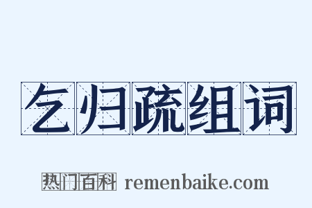 乞归疏组词是什么意思的图片
